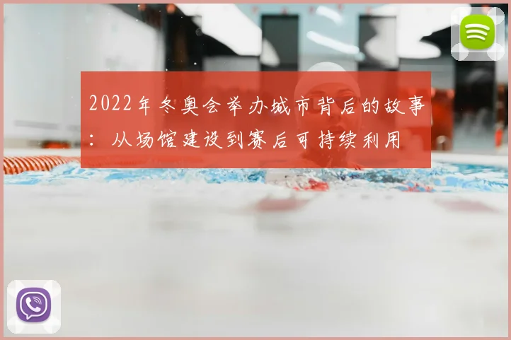 2022年冬奥会举办城市背后的故事:从场馆建设到赛后可持续利用
